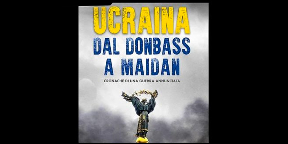 UCRAINA DAL DONBASS A MAIDAN. LA GUERRA ANNUNCIATA.