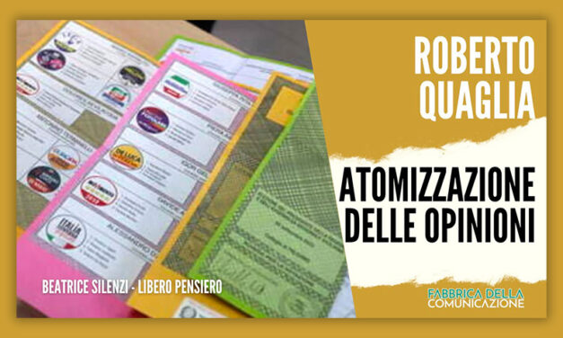 Elezioni. Atomizzazione delle opinioni – ROBERTO QUAGLIA