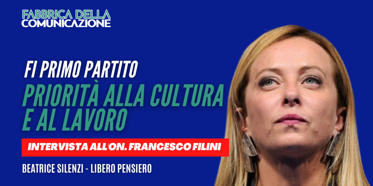 Fratelli d’Italia Primo Partito. Priorità alla Cultura e al Lavoro – On. FRANCESCO FILINI