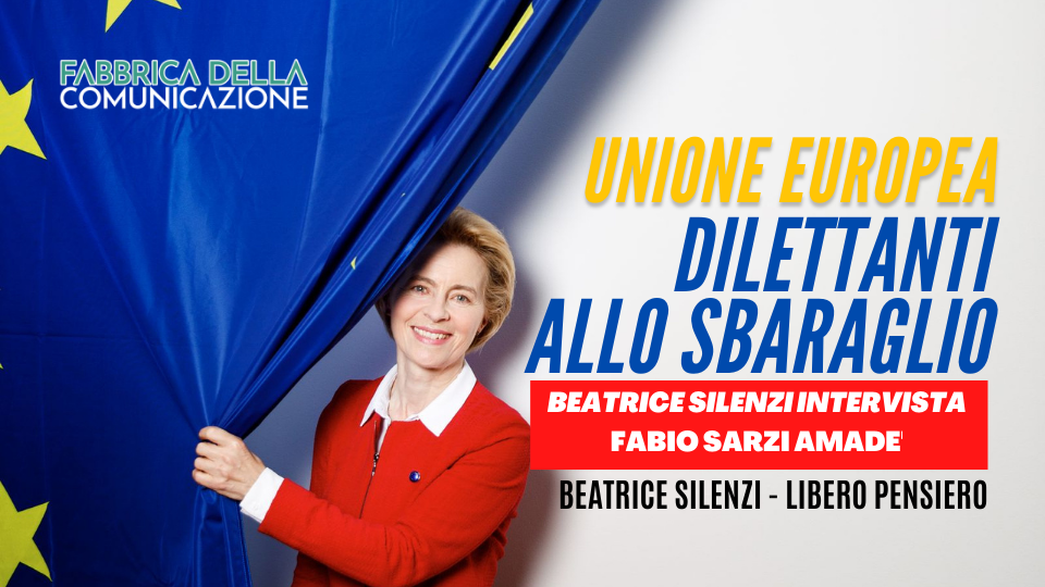 Unione Europea: dilettanti allo sbaraglio. Fabio Sarzi Amade’