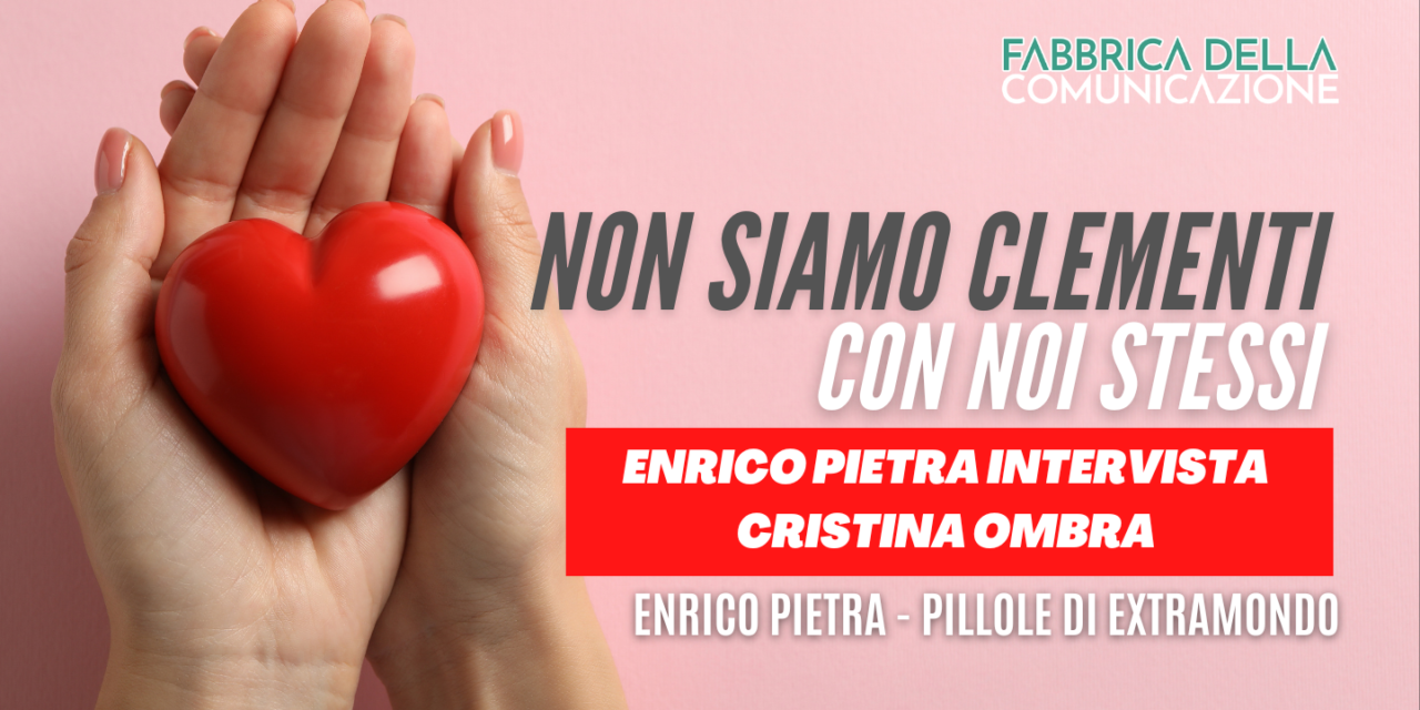 Non siamo clementi con noi stessi. Cristina Ombra