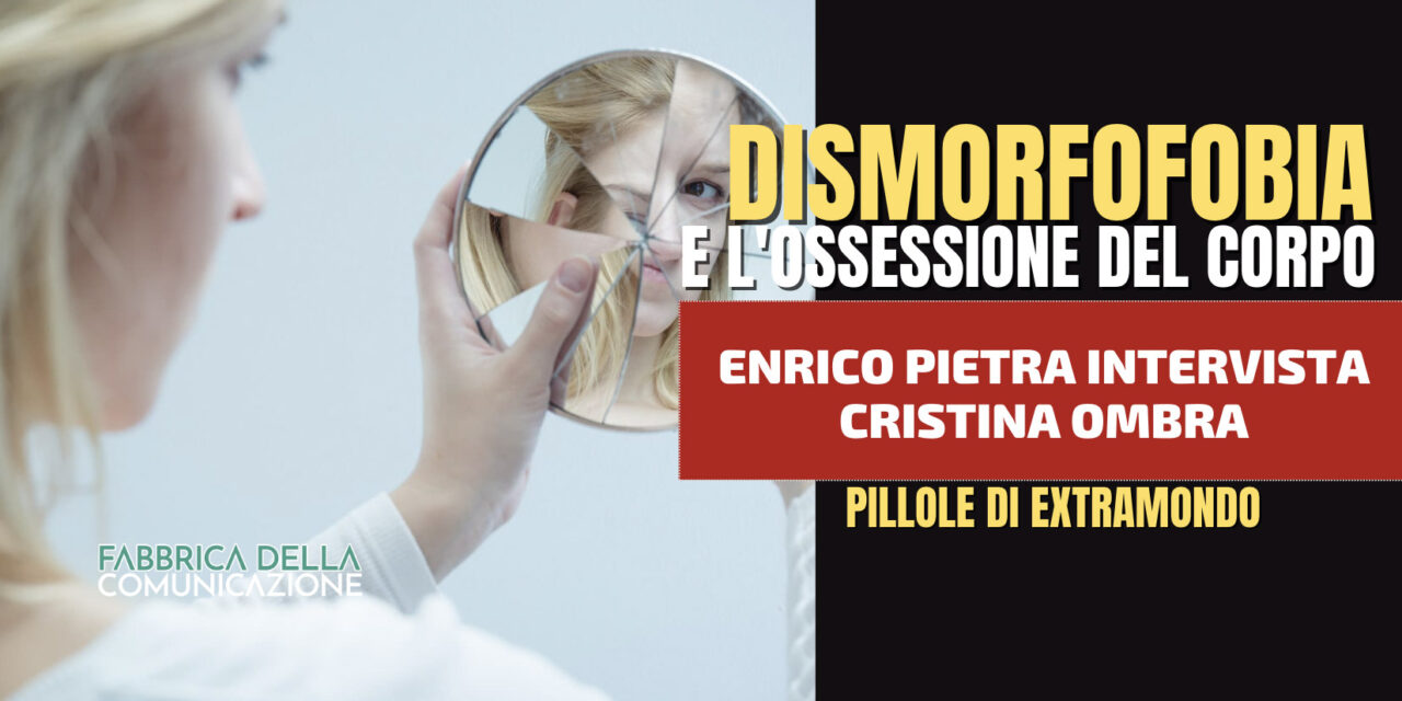 DISMORFOFOBIA E L’OSSESSIONE DEL CORPO – Cristina Ombra