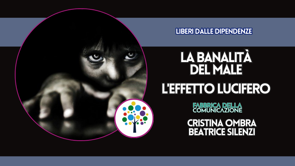 LA BANALITÀ DEL MALE. L’EFFETTO LUCIFERO.