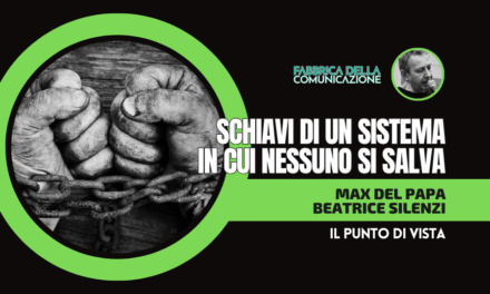 SCHIAVI DI UN SISTEMA IN CUI NESSUNO SI SALVA