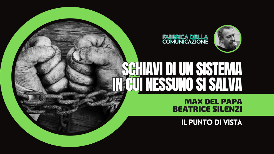 SCHIAVI DI UN SISTEMA IN CUI NESSUNO SI SALVA