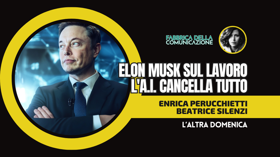 ELON MUSK SUL LAVORO. L’A.I. CANCELLA TUTTO