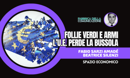 L’UNIONE EUROPEA PERDE LA BUSSOLA TRA FOLLIE VERDI E ARMI
