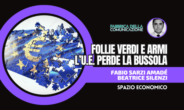 L’UNIONE EUROPEA PERDE LA BUSSOLA TRA FOLLIE VERDI E ARMI