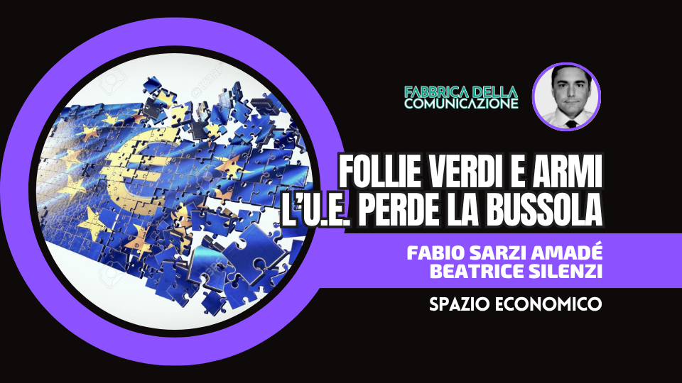 L’UNIONE EUROPEA PERDE LA BUSSOLA TRA FOLLIE VERDI E ARMI
