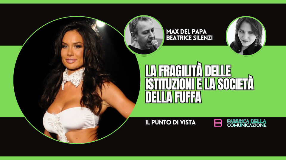 LA FRAGILITÀ DELLE ISTITUZIONI E LA SOCIETÀ DELLA FUFFA