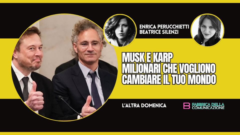 MUSK E KARP. MILIONARI CHE VOGLIONO CAMBIARE IL TUO MONDO