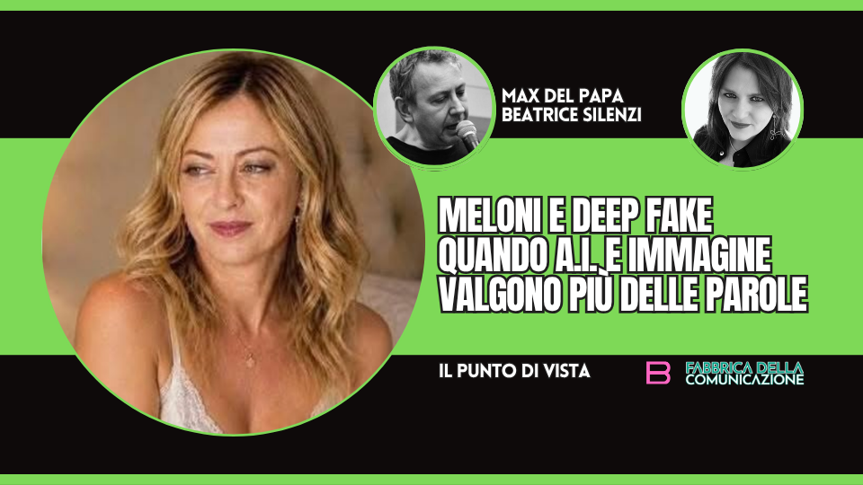 MELONI E DEEPFAKE. AI E IMMAGINE VALGONO PIÙ DELLE PAROLE