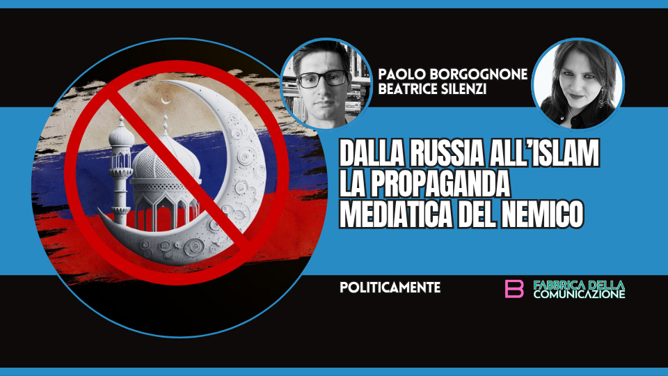 DALLA RUSSIA ALL’ISLAM. LA PROPAGANDA MEDIATICA DEL NEMICO